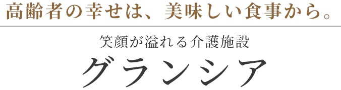 高齢者の幸せは、美味しい食事から。 笑顔が溢れる介護施設 グランシア